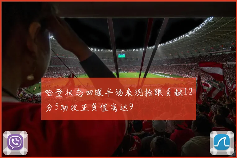 哈登状态回暖半场表现抢眼贡献12分5助攻正负值高达9